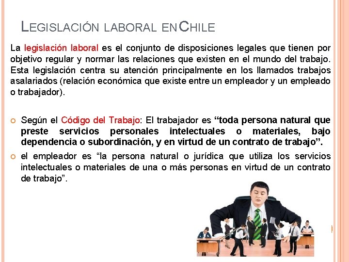 LEGISLACIÓN LABORAL EN CHILE La legislación laboral es el conjunto de disposiciones legales que