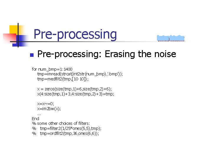 Pre-processing n Pre-processing: Erasing the noise for num_bmp=1: 1400 tmp=imread(strcat(int 2 str(num_bmp), '. bmp'));