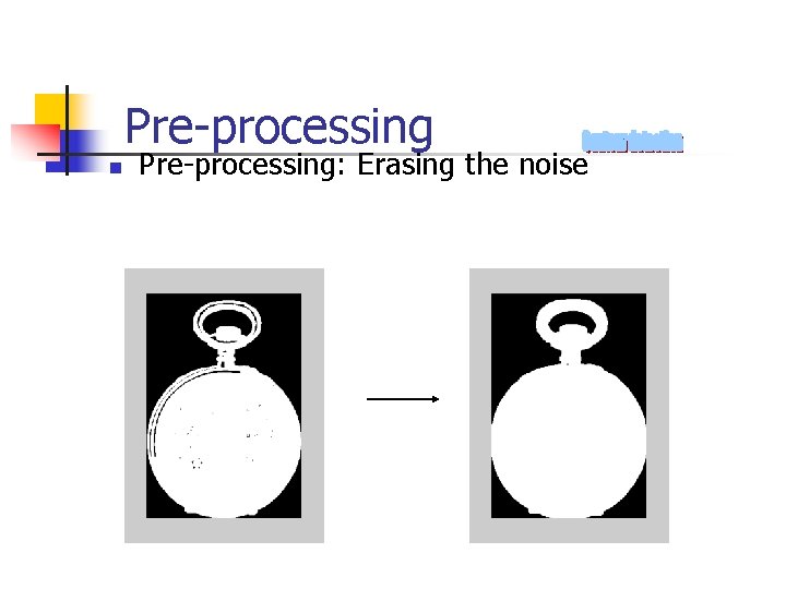 Pre-processing n Pre-processing: Erasing the noise 