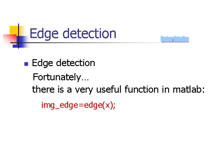 Edge detection n Edge detection Fortunately… there is a very useful function in matlab:
