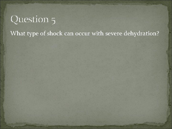 Question 5 What type of shock can occur with severe dehydration? 