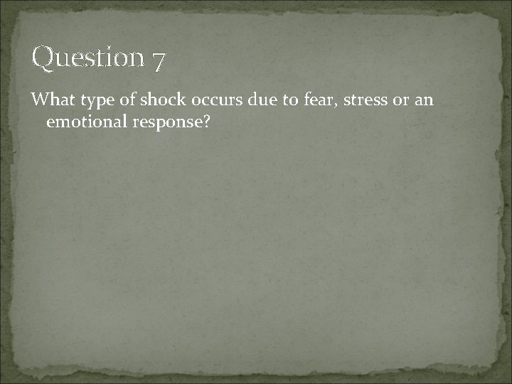 Question 7 What type of shock occurs due to fear, stress or an emotional