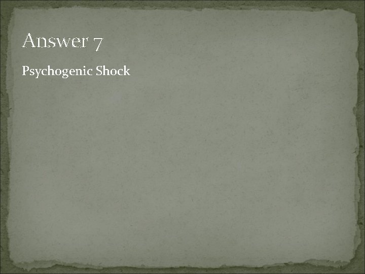 Answer 7 Psychogenic Shock 