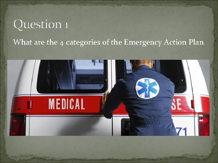 Question 1 What are the 4 categories of the Emergency Action Plan 