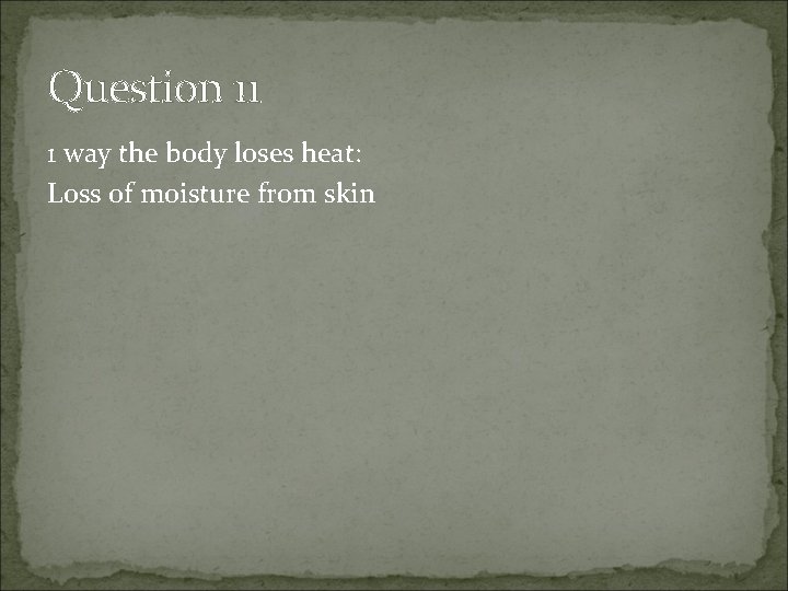 Question 11 1 way the body loses heat: Loss of moisture from skin 