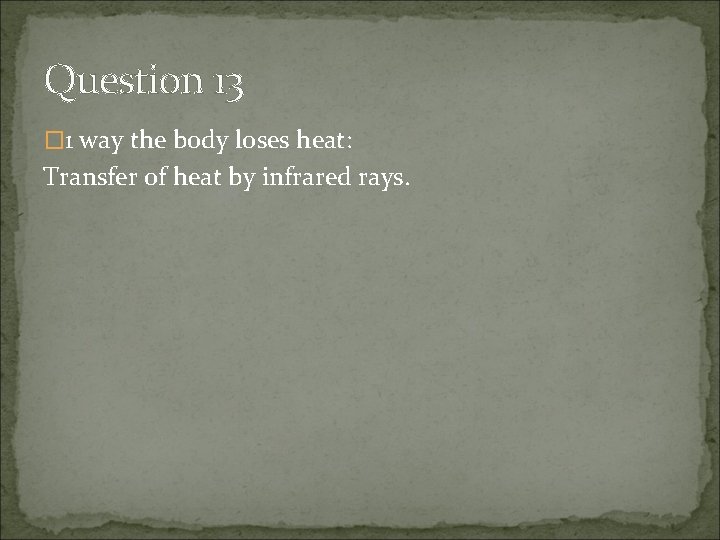 Question 13 � 1 way the body loses heat: Transfer of heat by infrared