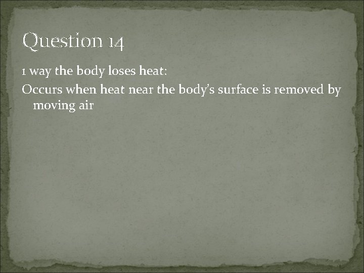 Question 14 1 way the body loses heat: Occurs when heat near the body’s