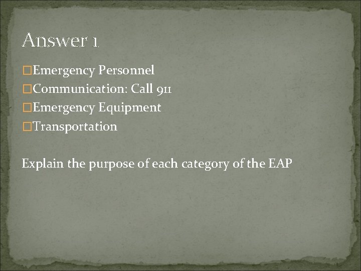 Answer 1 �Emergency Personnel �Communication: Call 911 �Emergency Equipment �Transportation Explain the purpose of