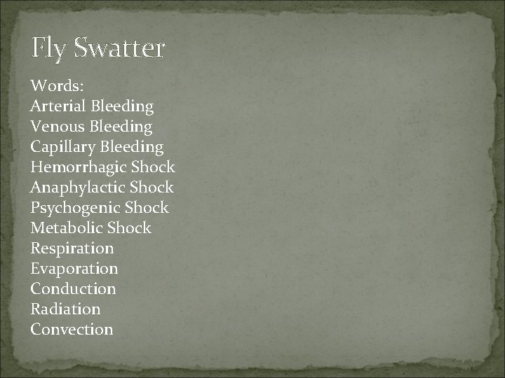 Fly Swatter Words: Arterial Bleeding Venous Bleeding Capillary Bleeding Hemorrhagic Shock Anaphylactic Shock Psychogenic