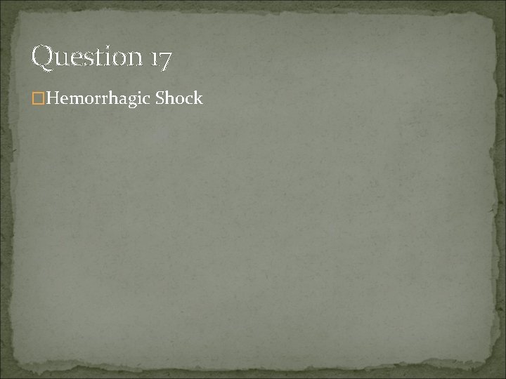 Question 17 �Hemorrhagic Shock 