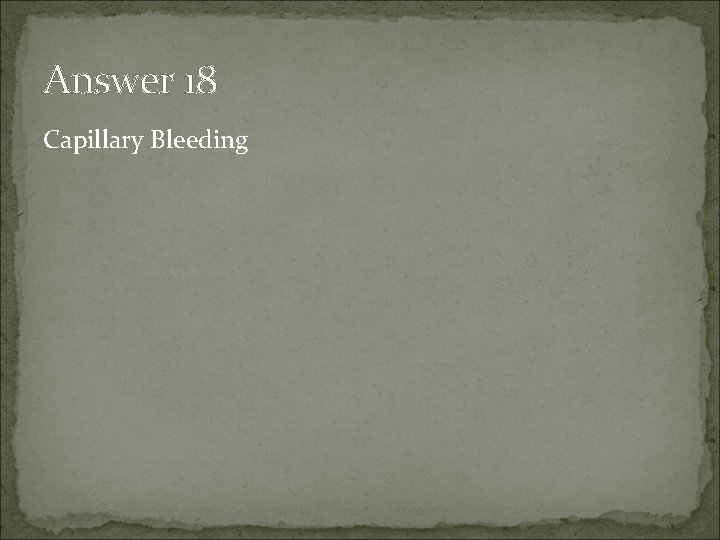 Answer 18 Capillary Bleeding 