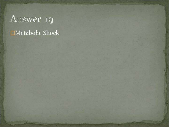 Answer 19 �Metabolic Shock 