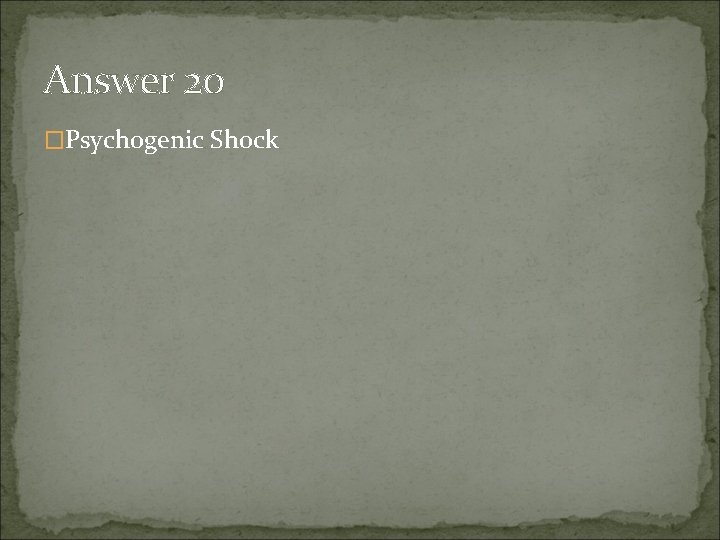 Answer 20 �Psychogenic Shock 