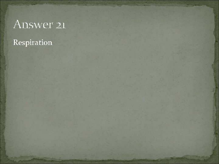 Answer 21 Respiration 