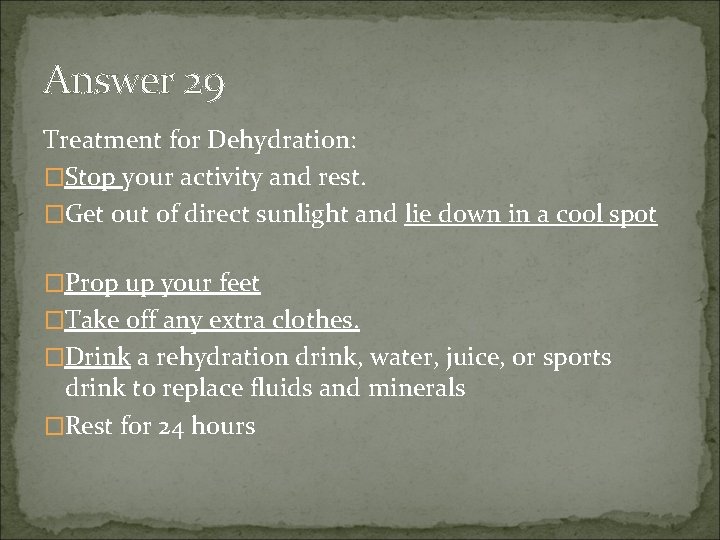 Answer 29 Treatment for Dehydration: �Stop your activity and rest. �Get out of direct