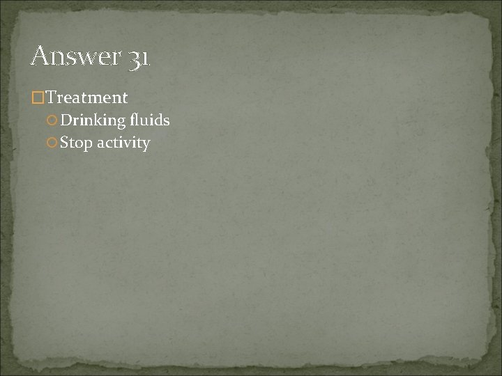 Answer 31 �Treatment Drinking fluids Stop activity 