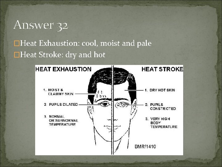 Answer 32 �Heat Exhaustion: cool, moist and pale �Heat Stroke: dry and hot 