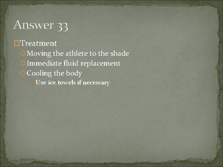 Answer 33 �Treatment Moving the athlete to the shade Immediate fluid replacement Cooling the