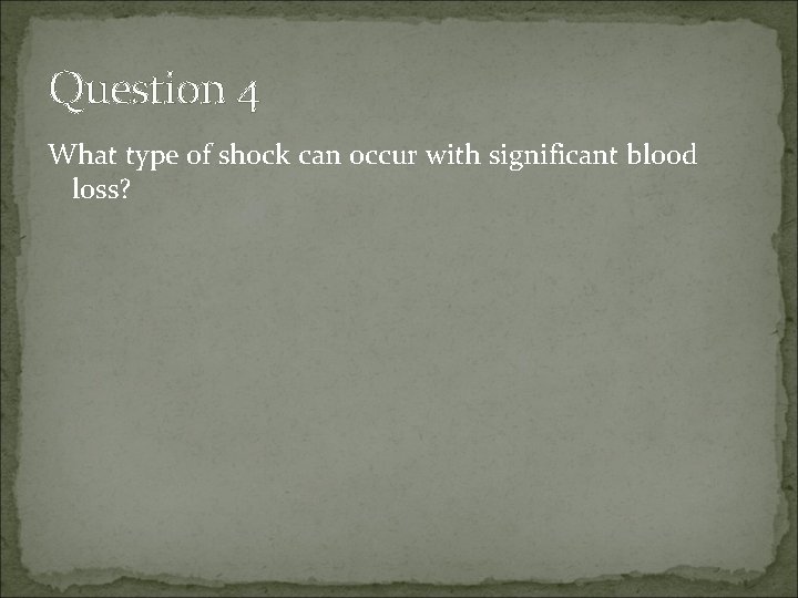 Question 4 What type of shock can occur with significant blood loss? 
