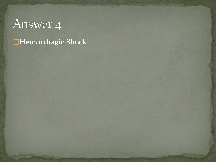 Answer 4 �Hemorrhagic Shock 