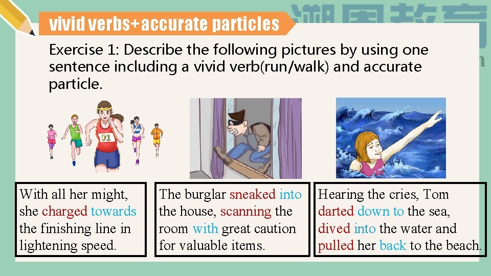 vivid verbs+accurate particles Exercise 1: Describe the following pictures by using one sentence including