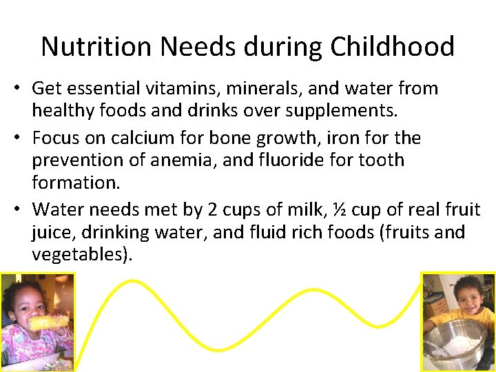 Nutrition Needs during Childhood • Get essential vitamins, minerals, and water from healthy foods