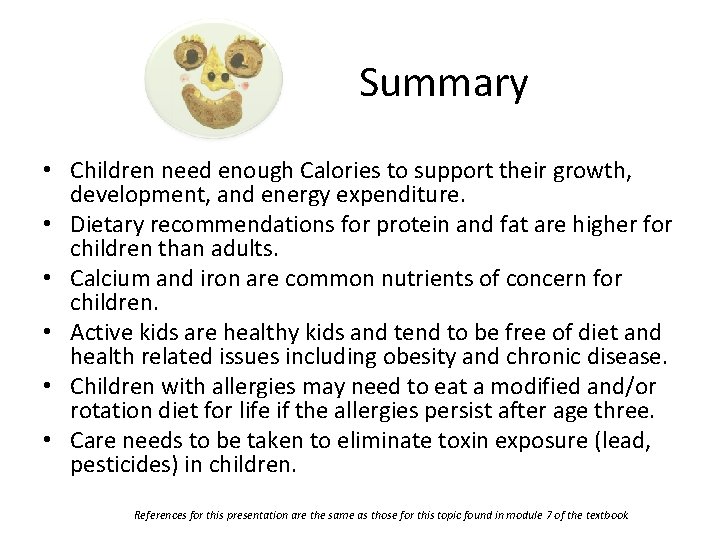 Summary • Children need enough Calories to support their growth, development, and energy expenditure.