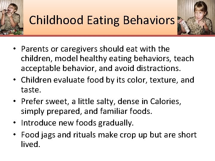 Childhood Eating Behaviors • Parents or caregivers should eat with the children, model healthy