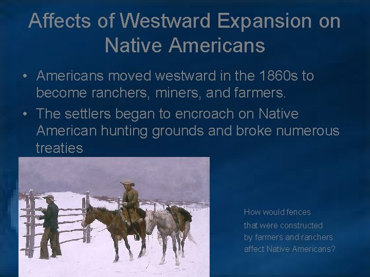 Affects of Westward Expansion on Native Americans • Americans moved westward in the 1860