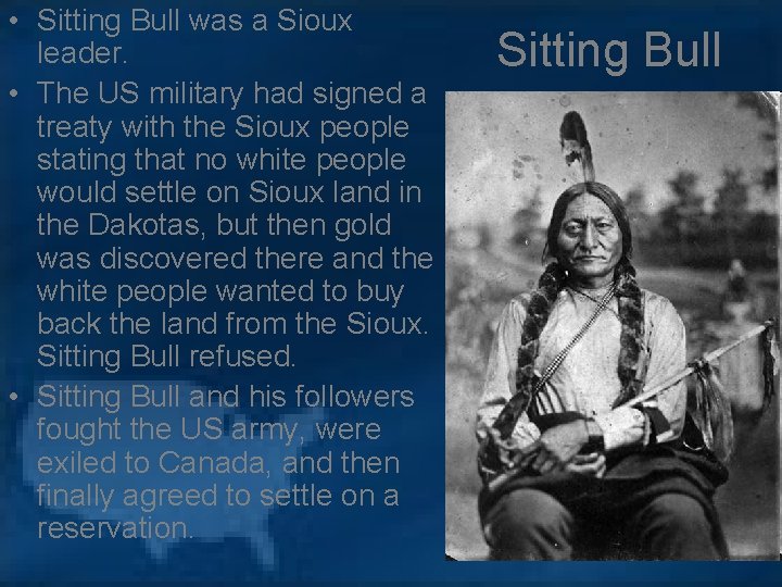  • Sitting Bull was a Sioux leader. • The US military had signed