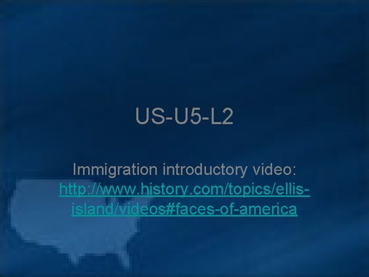 US-U 5 -L 2 Immigration introductory video: http: //www. history. com/topics/ellisisland/videos#faces-of-america 