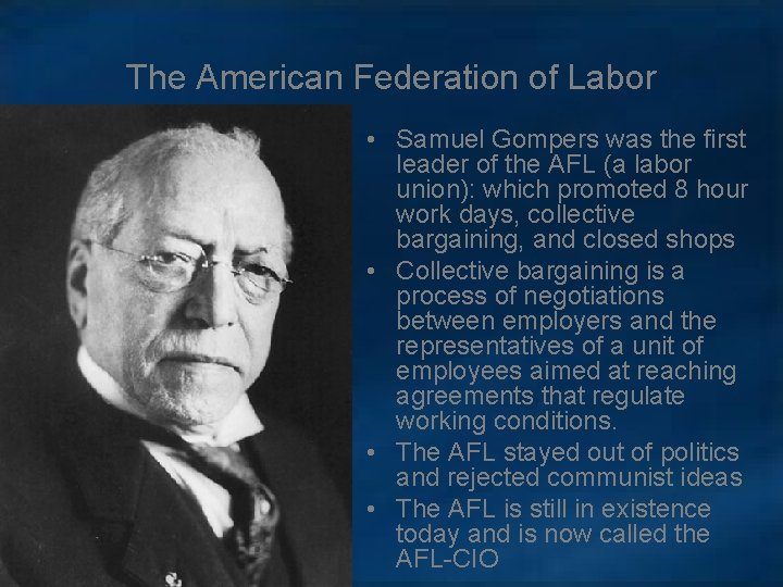 The American Federation of Labor • Samuel Gompers was the first leader of the