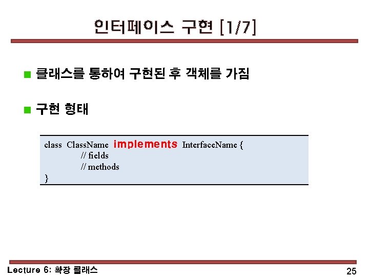 인터페이스 구현 [1/7] 클래스를 통하여 구현된 후 객체를 가짐 구현 형태 class Class. Name