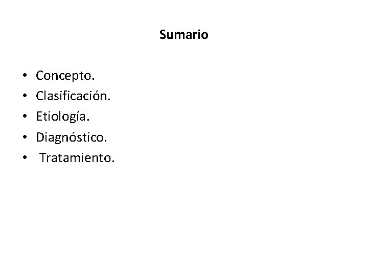 Sumario • • • Concepto. Clasificación. Etiología. Diagnóstico. Tratamiento. 