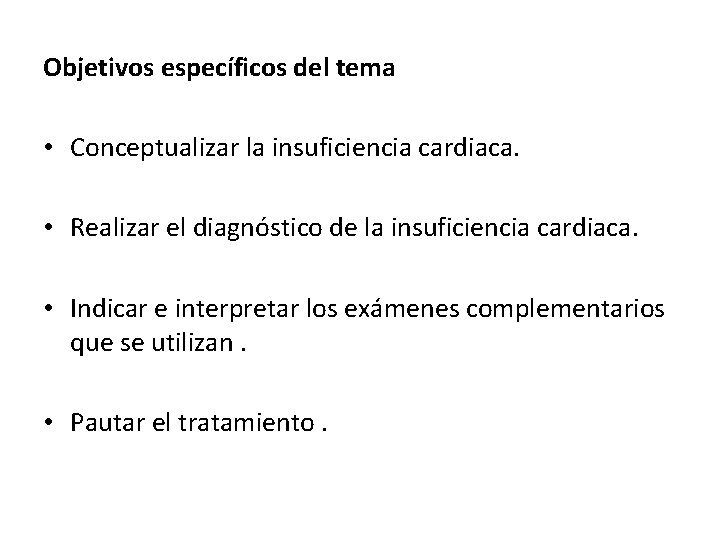 Objetivos específicos del tema • Conceptualizar la insuficiencia cardiaca. • Realizar el diagnóstico de