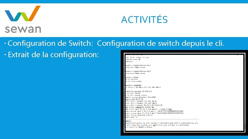 ACTIVITÉS Configuration de Switch: Configuration de switch depuis le cli. Extrait de la configuration: