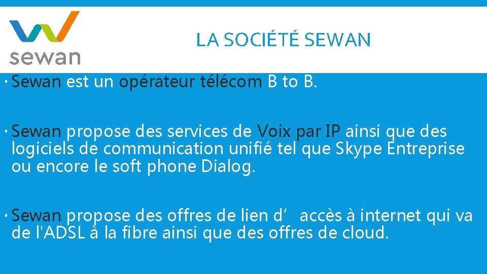 LA SOCIÉTÉ SEWAN Sewan est un opérateur télécom B to B. Sewan propose des