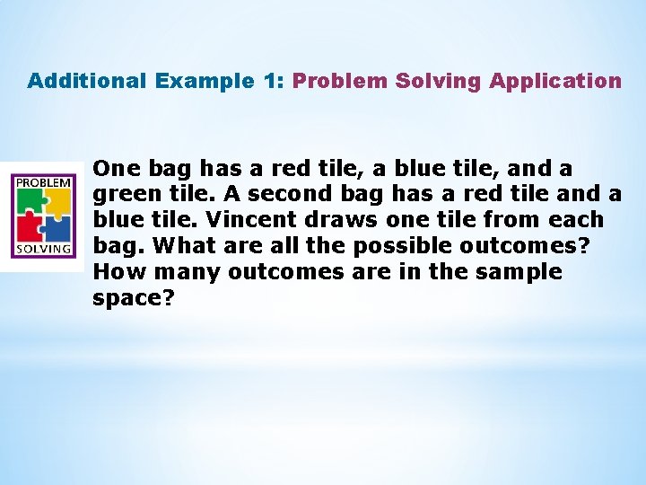 Additional Example 1: Problem Solving Application One bag has a red tile, a blue