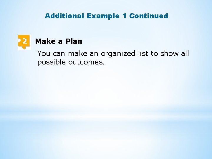 Additional Example 1 Continued 2 Make a Plan You can make an organized list