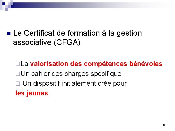 n Le Certificat de formation à la gestion associative (CFGA) ¨ La valorisation des