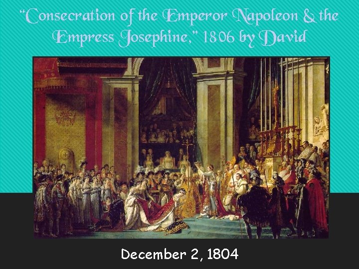 “Consecration of the Emperor Napoleon & the Empress Josephine, ” 1806 by David December