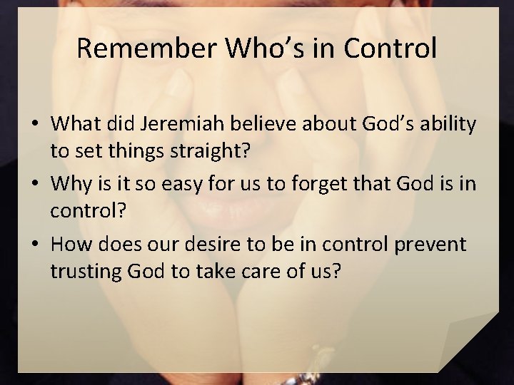 Remember Who’s in Control • What did Jeremiah believe about God’s ability to set