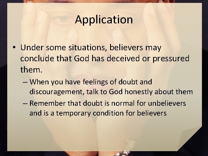 Application • Under some situations, believers may conclude that God has deceived or pressured