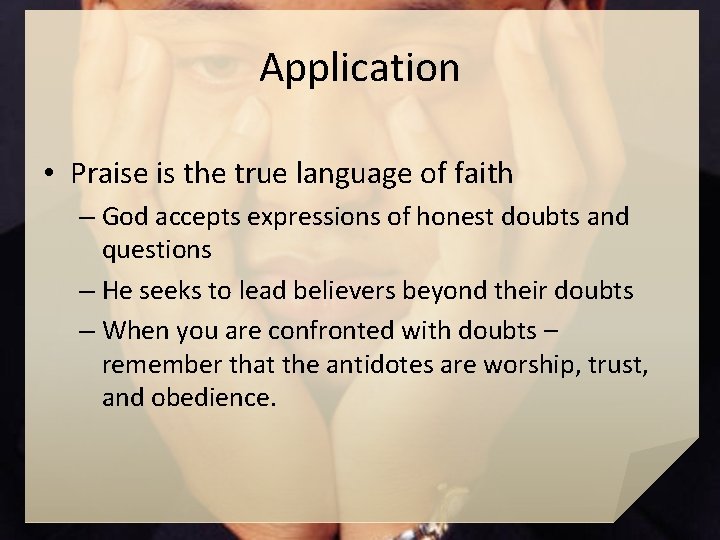 Application • Praise is the true language of faith – God accepts expressions of