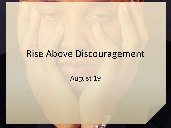 Rise Above Discouragement August 19 