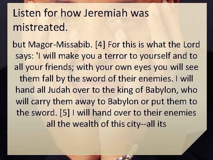 Listen for how Jeremiah was mistreated. but Magor-Missabib. [4] For this is what the