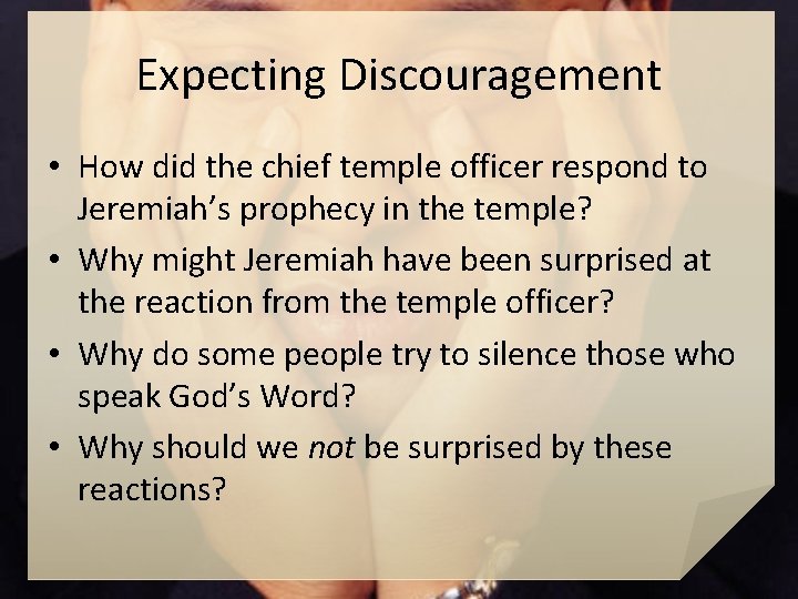 Expecting Discouragement • How did the chief temple officer respond to Jeremiah’s prophecy in
