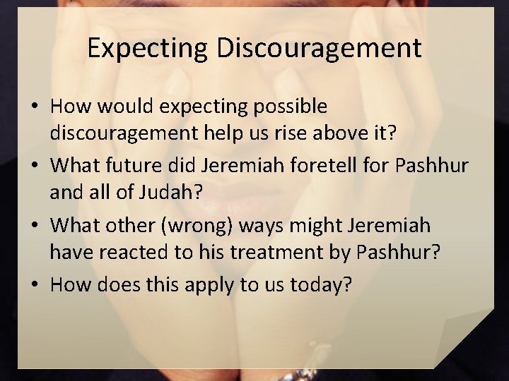 Expecting Discouragement • How would expecting possible discouragement help us rise above it? •