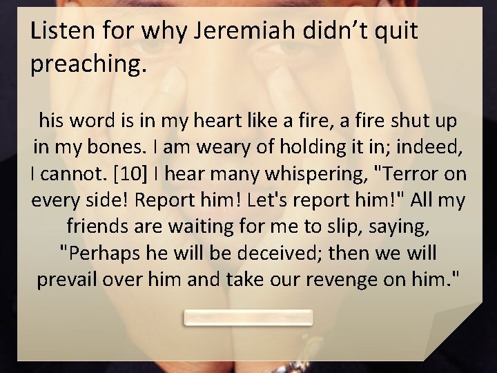 Listen for why Jeremiah didn’t quit preaching. his word is in my heart like