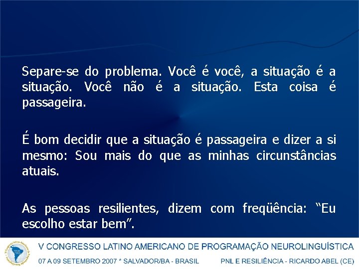 Separe-se do problema. Você é você, a situação é a situação. Você não é